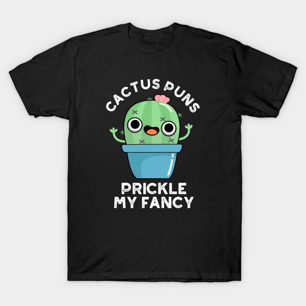 Cactus Puns Prickle My Fancy Cute Plants Pun T-Shirt by punnybone